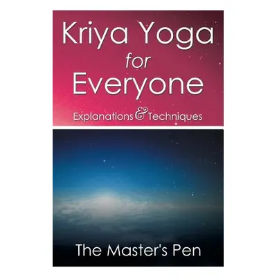 "Kriya Yoga for Everyone: Explanations & Techniques" - "" ("The Master's Pen")