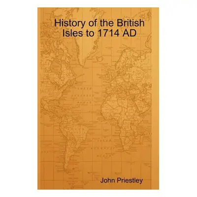 "History of the British Isles to 1714 AD" - "" ("Priestley John")