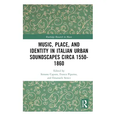 "Music, Place, and Identity in Italian Urban Soundscapes circa 1550-1860" - "" ("Piperno Franco"