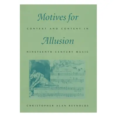 "Motives for Allusion: Context and Content in Nineteenth-Century Music" - "" ("Reynolds Christop