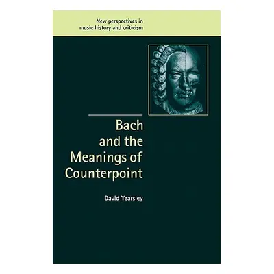 "Bach and the Meanings of Counterpoint" - "" ("Yearsley David")