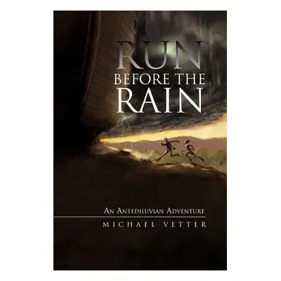 "Run Before the Rain: An Antediluvian Adventure" - "" ("Vetter Michael")