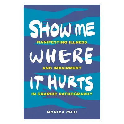 "Show Me Where It Hurts: Manifesting Illness and Impairment in Graphic Pathography" - "" ("Chiu 