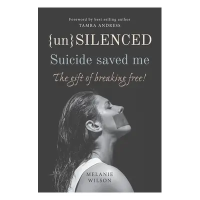 "Unsilenced: Suicide saved me: The Gift of Breaking Free" - "" ("Andress Tamra")