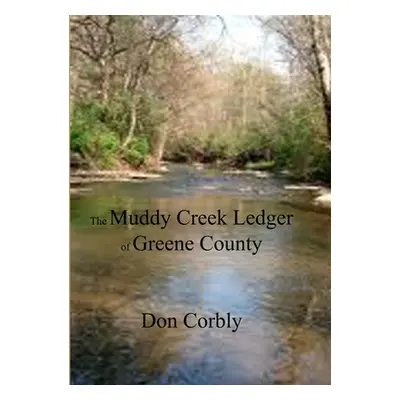 "The Muddy Creek Ledger of Greene County" - "" ("Corbly Don")