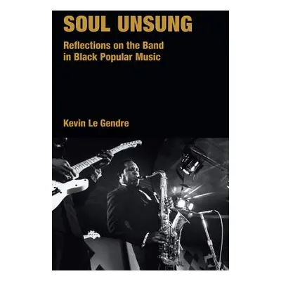 "Soul Unsung: Reflections on the Band in Black Popular Music" - "" ("Le Gendre Kevin")