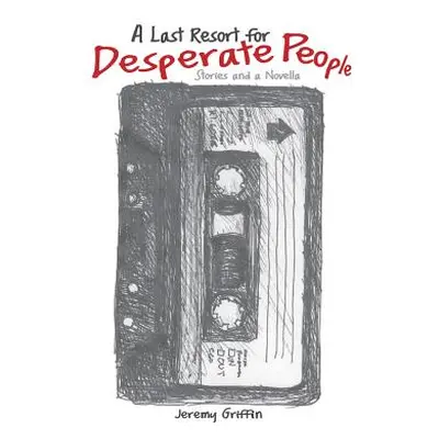 "Last Resort for Desperate People: Stories and a Novella" - "" ("Griffin Jeremy")