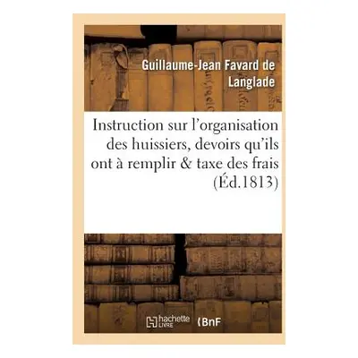 "Instruction Sur l'Organisation Des Huissiers, Sur Les Devoirs Qu'ils Ont Remplir,: Sur La Taxe