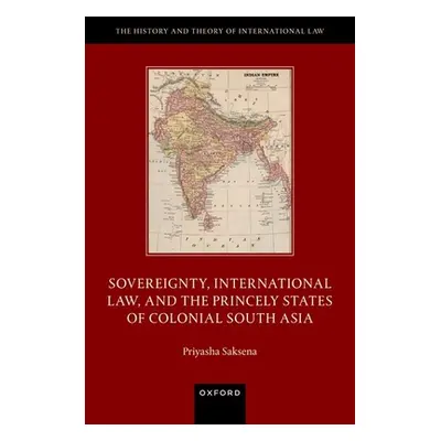 "Sovereignty, International Law, and the Princely States of Colonial South Asia" - "" ("Saksena 