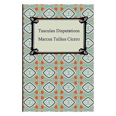 "Tusculan Disputations" - "" ("Cicero Marcus Tullius")