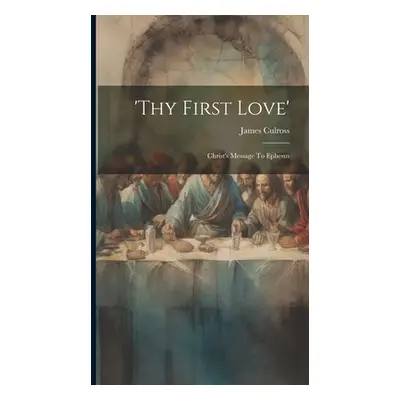 "'thy First Love': Christ's Message To Ephesus" - "" ("Culross James")