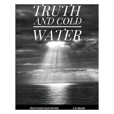 "Truth and Cold Water" - "" ("Brake F. D.")