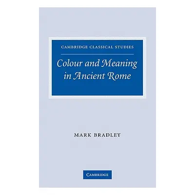 "Colour and Meaning in Ancient Rome" - "" ("Bradley Mark")