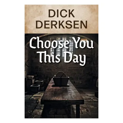 "Choose You This Day" - "" ("Derksen Dick")