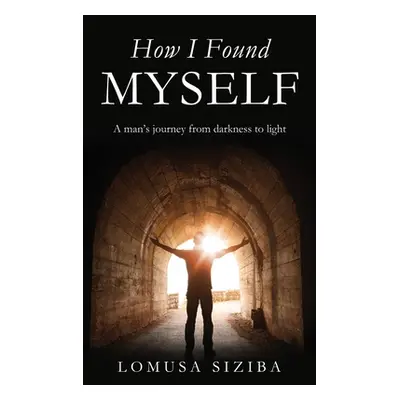 "How l found myself: A man's journey from darkness to light" - "" ("Siziba Lomusa")