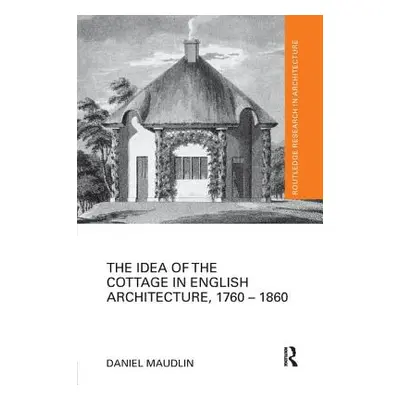 "The Idea of the Cottage in English Architecture, 1760 - 1860" - "" ("Maudlin Daniel")