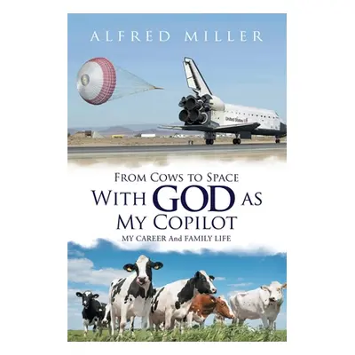 "From Cows to Space with God as My Copilot: My Career and Family Life" - "" ("Miller Alfred")