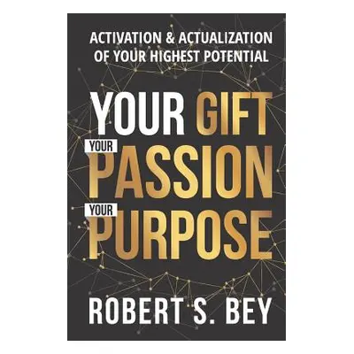 "Your Gift Your Passion Your Purpose: Activation & Actualization of Your Highest Potential" - ""