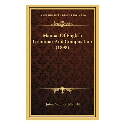 "Manual Of English Grammar And Composition (1898)" - "" ("Nesfield John Collinson")