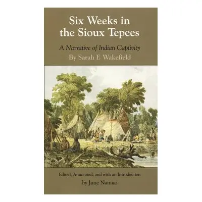 "Six Weeks in the Sioux Tepees: A Narrative of Indian Captivity" - "" ("Wakefield Sarah F.")