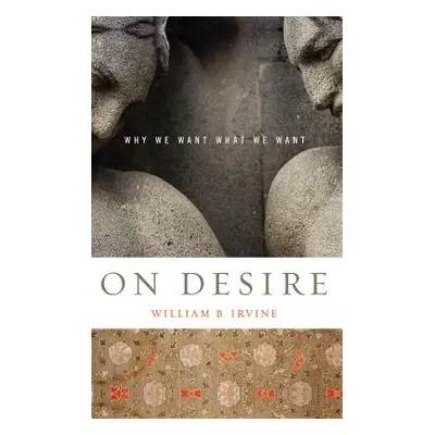 "On Desire: Why We Want What We Want" - "" ("Irvine William B.")