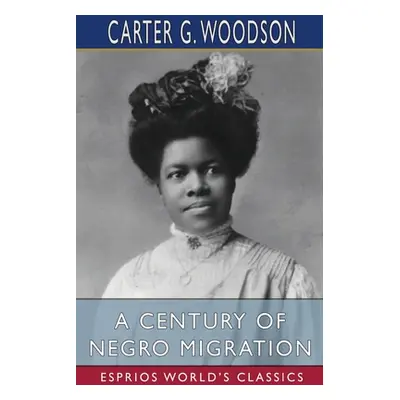 "A Century of Negro Migration (Esprios Classics)" - "" ("Woodson Carter G.")