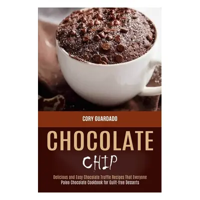 "Chocolate Chip: Paleo Chocolate Cookbook for Guilt-free Desserts