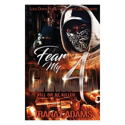 "Fear My Gangsta 4: Kill or be Killed" - "" ("Adams Tranay")