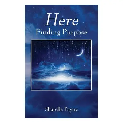 "Here: Finding Purpose" - "" ("Payne Sharelle")