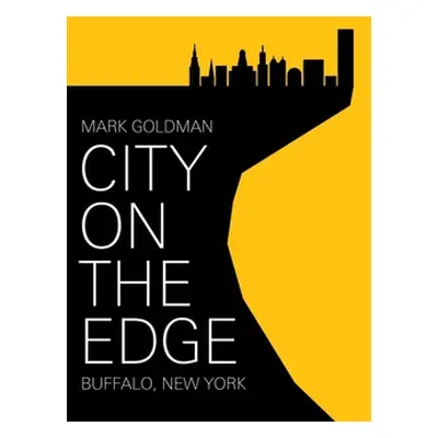 "City on the Edge: Buffalo, New York, 1900 - Present" - "" ("Goldman Mark")