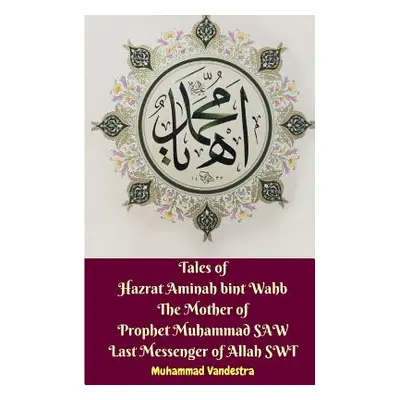 "Tales of Hazrat Aminah bint Wahb The Mother of Prophet Muhammad SAW Last Messenger of Allah SWT