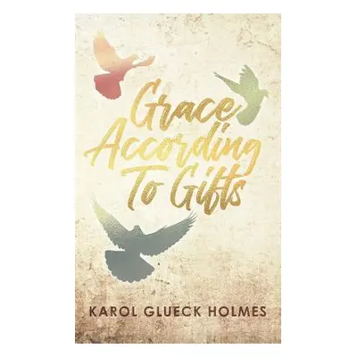 "Grace According To Gifts" - "" ("Holmes Karol Glueck")