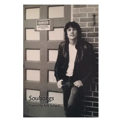 "Soulsongs: Poems by Jeff Schade" - "" ("Schade Jeff")