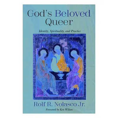 "God's Beloved Queer: Identity, Spirituality, and Practice" - "" ("Nolasco Rolf R. Jr.")