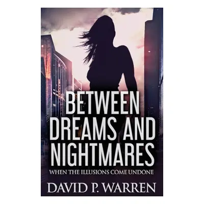 "Between Dreams and Nightmares: When The Illusions Come Undone" - "" ("Warren David P.")