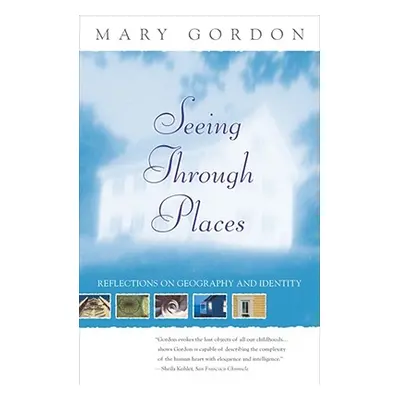 "Seeing Through Places: Reflections on Geography and Identity" - "" ("Gordon Mary")