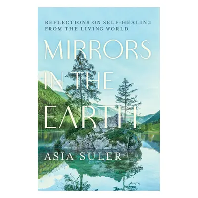 "Mirrors in the Earth: Reflections on Self-Healing from the Living World" - "" ("Suler Asia")