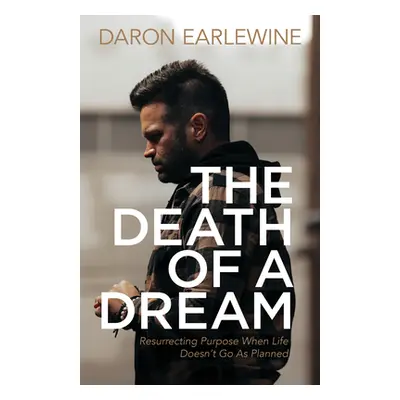 "The Death of a Dream: Resurrecting Purpose When Life Doesn't Go as Planned" - "" ("Earlewine Da