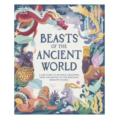 "Beasts of the Ancient World" - "A Kids' Guide to Mythical Creatures, from the Sphinx to the Min