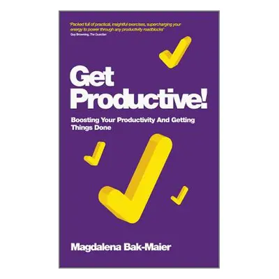 "Get Productive!: Boosting Your Productivity and Getting Things Done" - "" ("Bak-Maier Magdalena