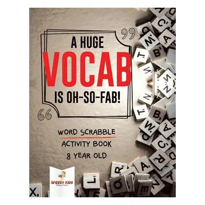 "A Huge Vocab Is Oh-So-Fab! Word Scrabble Activity Book 8 Year Old" - "" ("Speedy Kids")