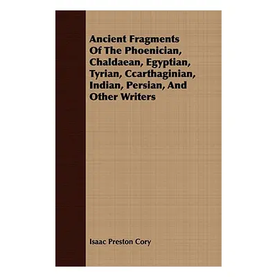 "Ancient Fragments Of The Phoenician, Chaldaean, Egyptian, Tyrian, Ccarthaginian, Indian, Persia