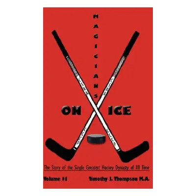 "Magicians on Ice: The Story of the Single Greatest Hockey Dynasty of All Time Volume #1" - "" (