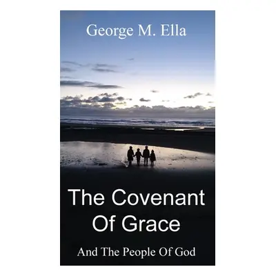 "The Covenant Of Grace And The People Of God" - "" ("Ella George M.")