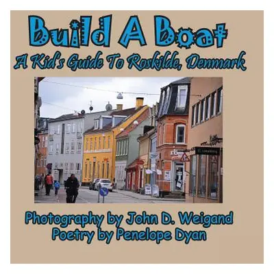 "Build A Boat, A Kid's Guide To Roskilde, Denmark" - "" ("Weigand John D.")