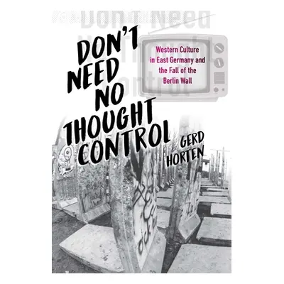 "Don't Need No Thought Control: Western Culture in East Germany and the Fall of the Berlin Wall"