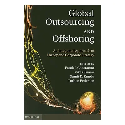 "Global Outsourcing and Offshoring: An Integrated Approach to Theory and Corporate Strategy" - "