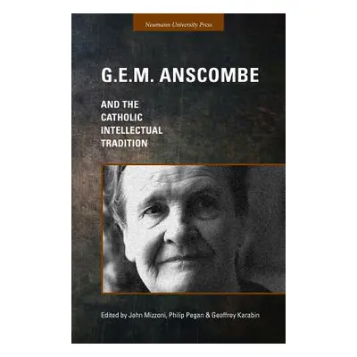 "G.E.M. Anscombe and the Catholic Intellectual Tradition" - "" ("Mizzoni John")