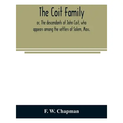 "The Coit family; or, The descendants of John Coit, who appears among the settlers of Salem, Mas