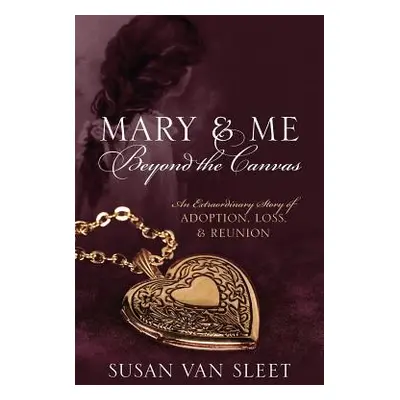 "Mary & Me Beyond the Canvas: An Extraordinary Story of Adoption, Loss, and Reunion" - "" ("Van 